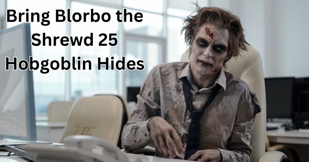 bring Blorbo the Shrewd 25 Hobgoblin Hides